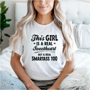 This Girl Is A Real Sweetheart But A Real Smartass Too T shirt