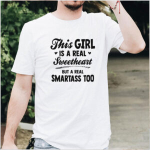 This Girl Is A Real Sweetheart But A Real Smartass Too T shirt
