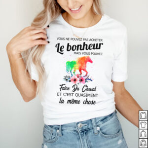 Vous Ne Pouvez Pas Acheter Le Bonheur Mais Vous Pouvez Faire Du Cheval Et Cest Quasiment La Meme Close shirt