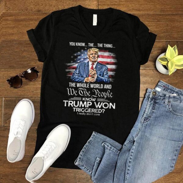 You know the the thing the we the people know Trump Won American flag hoodie, sweater, longsleeve, shirt v-neck, t-shirt