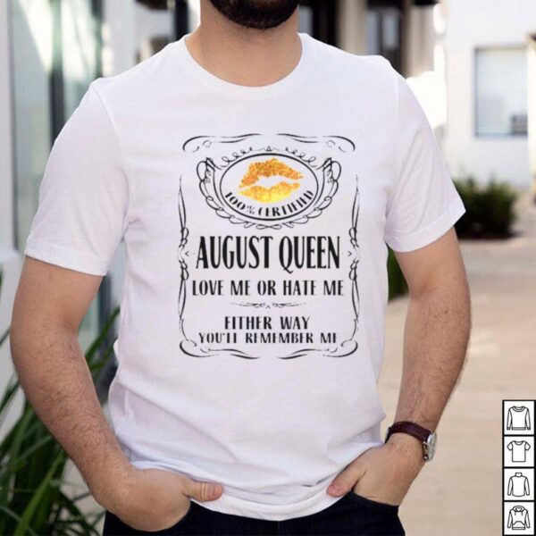 100 Certified August Queen Love Me Or Hate Me T Shirt