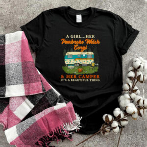 A Girl Her Pembroke Welsh Corgi and Her Camper Its a Beautiful thing T Shirt