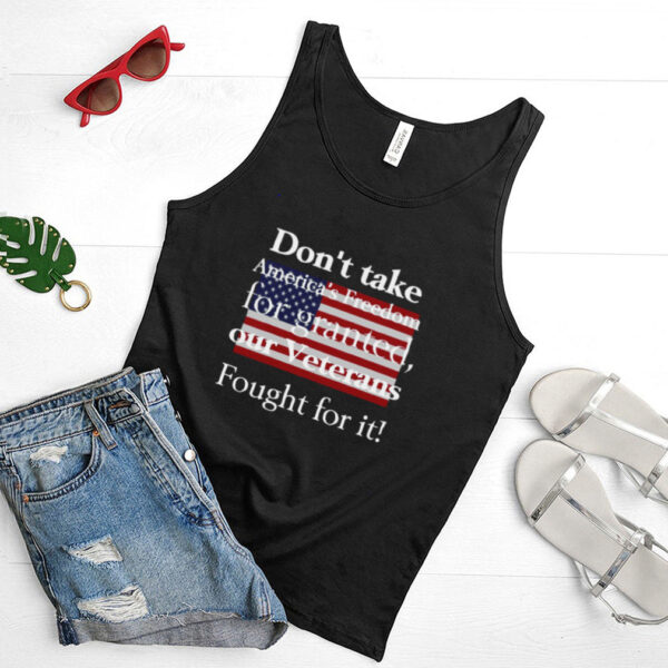 American Flag Dont Take Americas Freedom For Granted Our Veterans Fought For It T hoodie, tank top, sweater