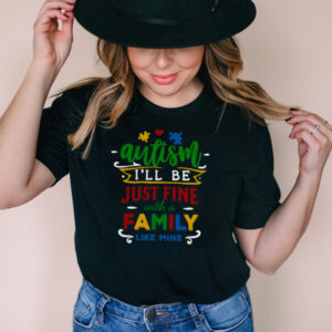 Autism Ill be just fine with a family like mine shirt
