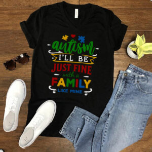 Autism Ill be just fine with a family like mine shirt 2 Autism Ill be just fine with a family like mine shirt