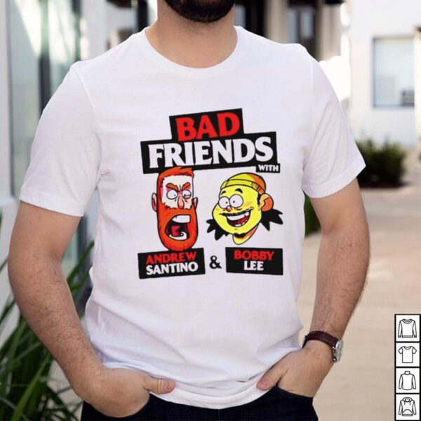 Bad friends with Andrew Santino and Bobby Lee hoodie, sweater, longsleeve, shirt v-neck, t-shirt