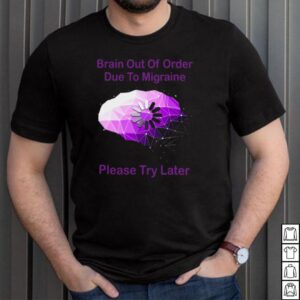 Brain Out Of Order Due To Migraine Please Try Later T shirt