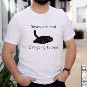 Cat roses are red Im going to bed shirt
