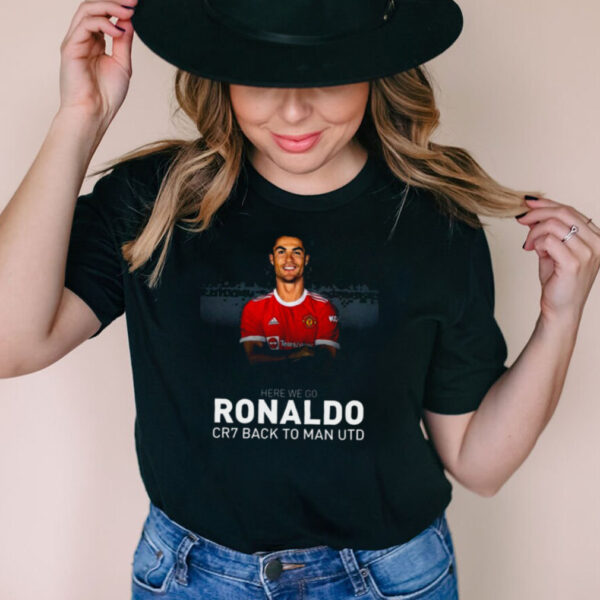 Cristiano Ronaldo CR7 Back To Manchester United Here We Go Shirt