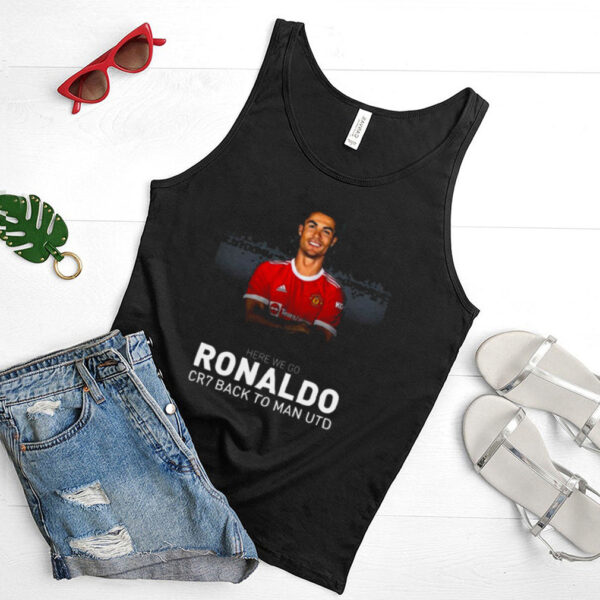 Cristiano Ronaldo CR7 Back To Manchester United Here We Go Shirt