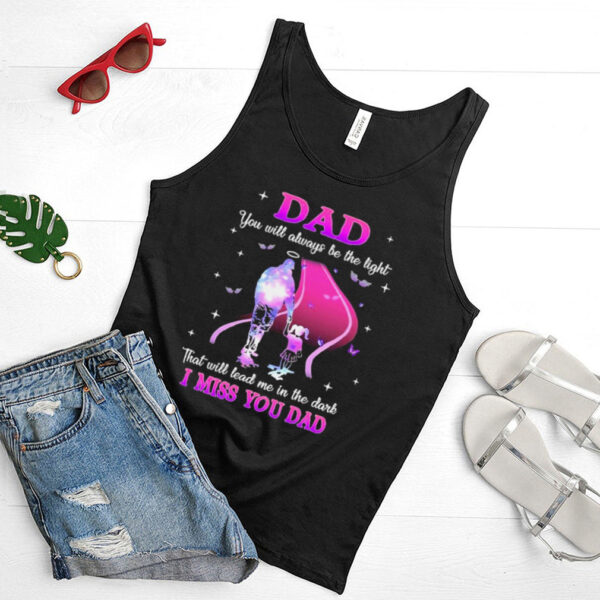 Dad You will always be the light that will lead me in the Dark I miss You Dad Shirt
