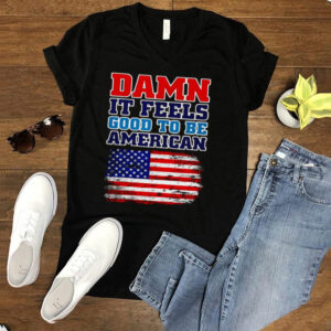 Damn It Feels Good To Be American Flag America T hoodie, tank top, sweater