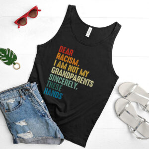 Dear Racism I Am Not My Grandparents Sincerely These Hands Retro hoodie, tank top, sweater and long sleeve