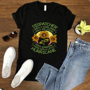 Dispatcher Shes A Sunflower Bold And Strong Shes Sunshine Mixed With A Little Hurricane T shirt