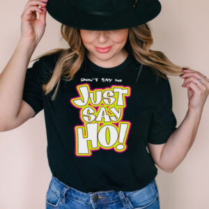 Dont say no just say ho shirt