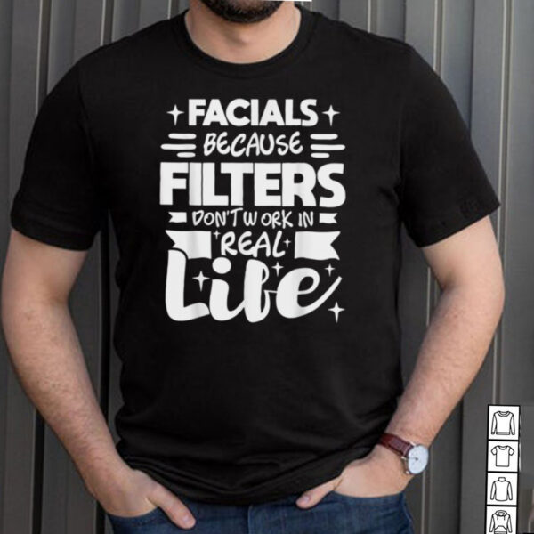 Facials Because Filters Dont Work Esthetician Beautician hoodie, sweater, longsleeve, shirt v-neck, t-shirt