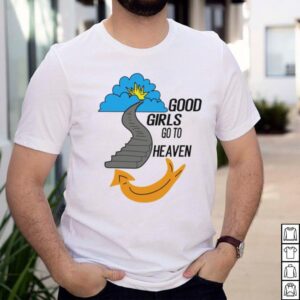 Good girls go to heaven shirt