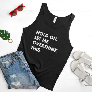 Hold On Let Me Overthink This Funny T hoodie, sweater, longsleeve, shirt v-neck, t-shirt