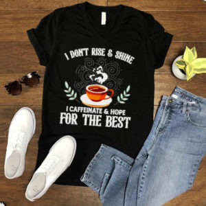 I Dont Rise And Shine I Caffeinate And Hope Funny Coffee hoodie, sweater, longsleeve, shirt v-neck, t-shirt