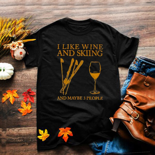 I Like Wine And Skiing And Maybe 3 People Shirt