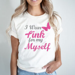 I Wear Pink For My Myself Breast Cancer Awareness Ribbon hoodie, sweater, longsleeve, shirt v-neck, t-shirt