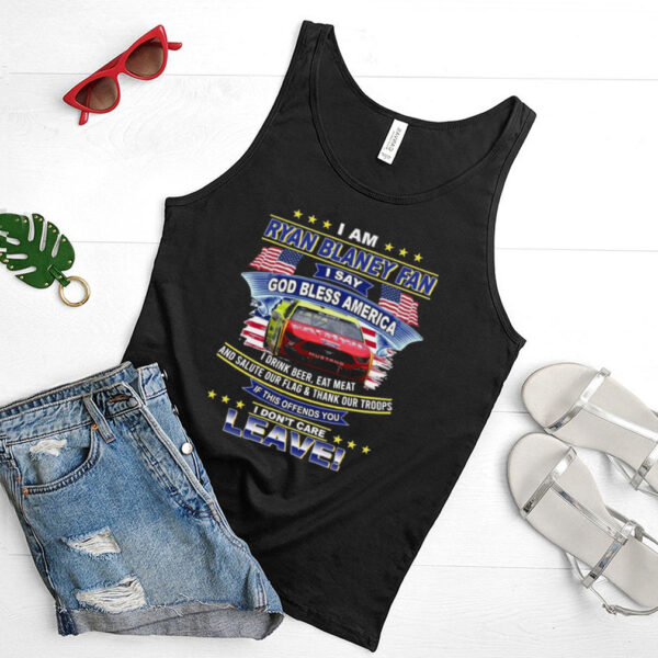 I am Ryan Blaney fan I say god bless America I dont care leave shirt
