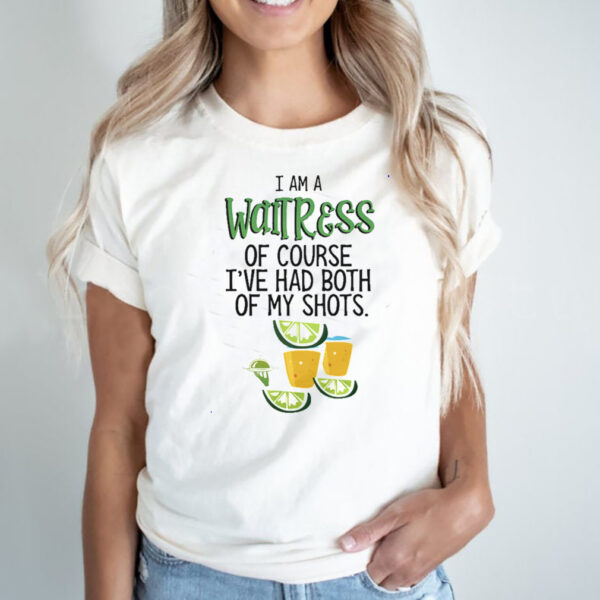 I am a Waitress of course Ive had both of my shots hoodie, sweater, longsleeve, shirt v-neck, t-shirt