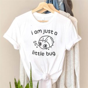 I am just a little bug shirt