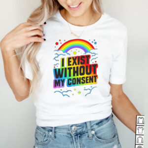 I exist without my consent hoodie, sweater, longsleeve, shirt v-neck, t-shirt