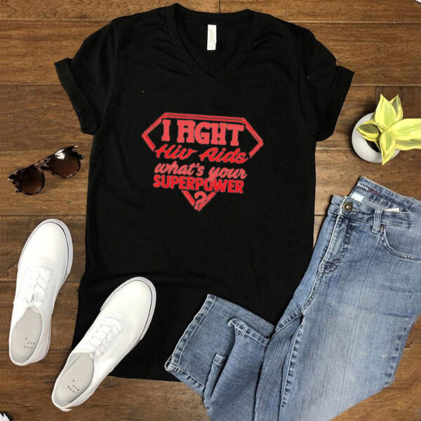 I fight HIV aids whats your superpower shirt