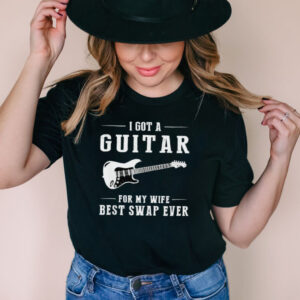 I got a guitar for my wife best swap ever shirt