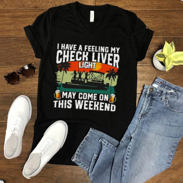 I have a feeling my check liver light may come on this weekend hoodie, tank top, sweater and long sleeve
