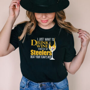 I just want to drink wine and watch my steelers beat your teams ass shirt