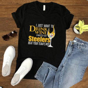 I just want to drink wine and watch my steelers beat your teams ass hoodie, sweater, longsleeve, shirt v-neck, t-shirt