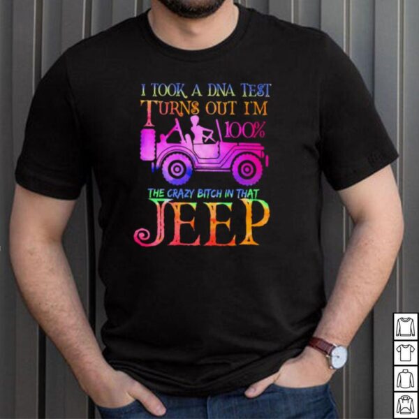 I took a dna tesy turns out im 100 the crazy bitch in that jeep hoodie, sweater, longsleeve, shirt v-neck, t-shirt