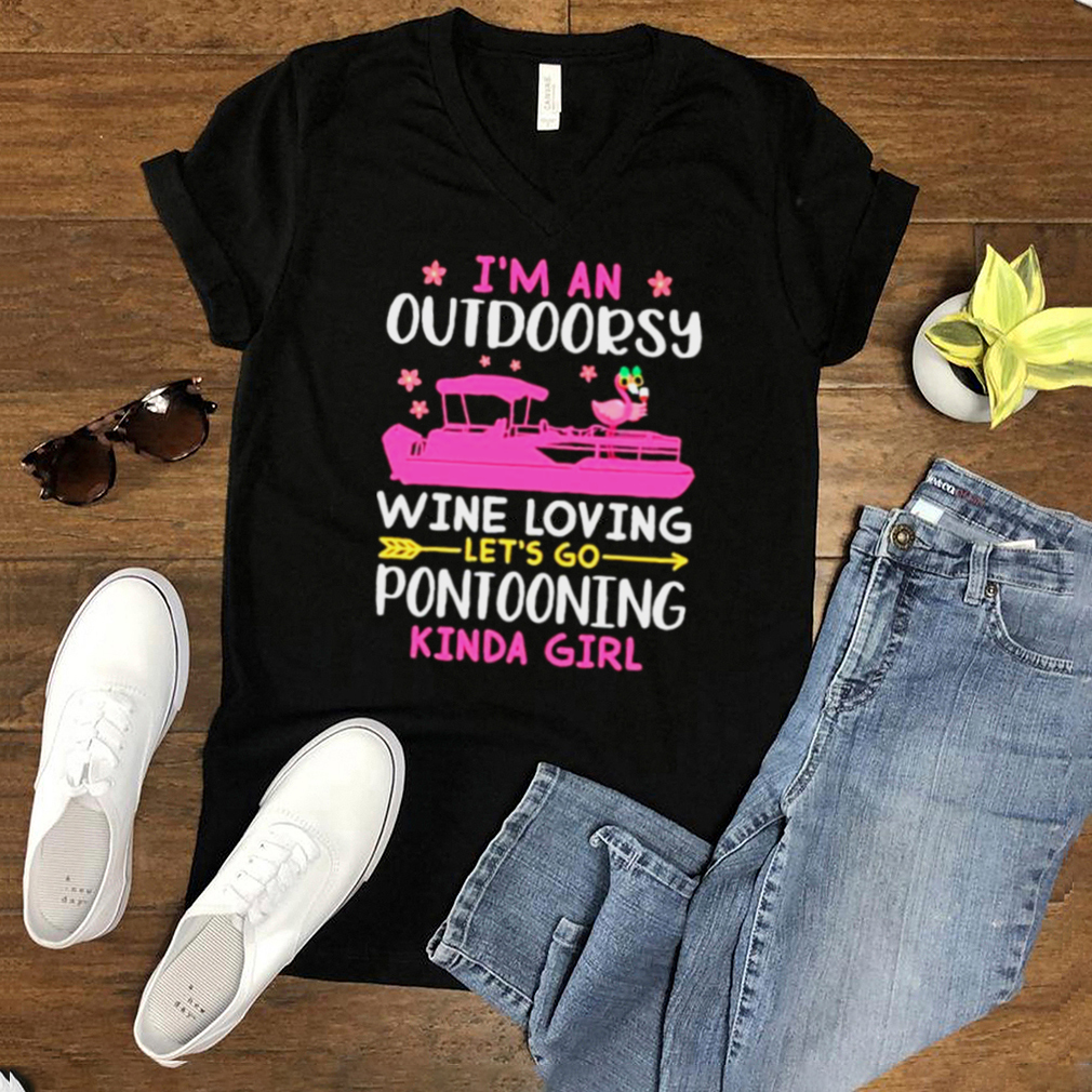 Im An Outdoorsy Wine Loving Lets Go Pontooning Kinda Girl Shirt