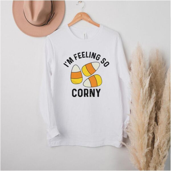 Im Feeling So Corny T hoodie, sweater, longsleeve, shirt v-neck, t-shirt