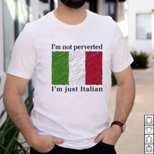 Im Not Perverted Im Just Italian shirt