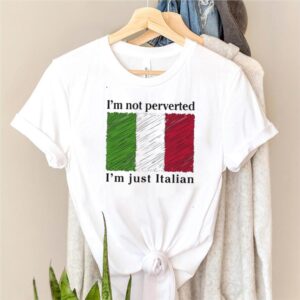 Im Not Perverted Im Just Italian shirt