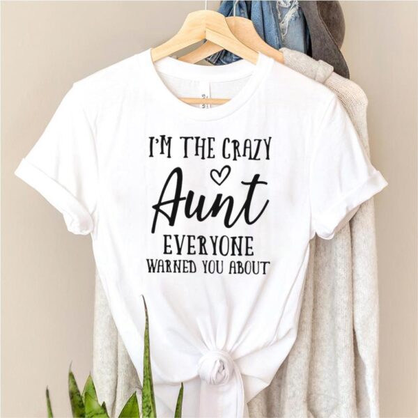 Im The Crazy Aunt Everyone Warned You About T hoodie, sweater, longsleeve, shirt v-neck, t-shirt