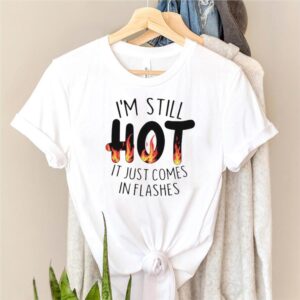 Im still hot it just comes in flashes hoodie, sweater, longsleeve, shirt v-neck, t-shirt