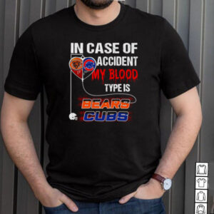 In Case Of Accident My Blood Type Is Bears Cubs T shirt
