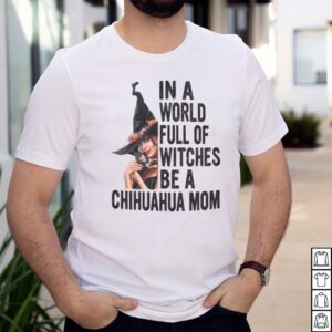 In a world full of witches be a chihuahua mom halloween shirt