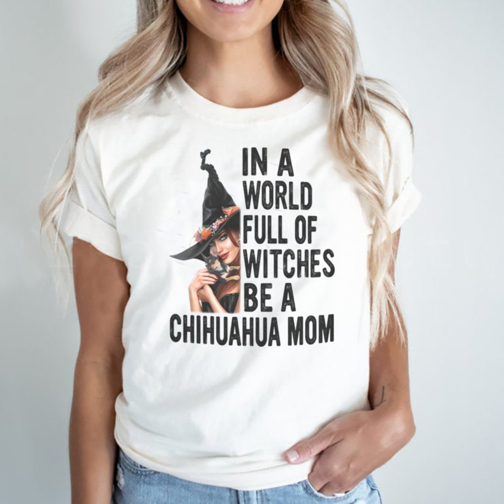 In a world full of witches be a chihuahua mom halloween shirt In a world full of witches be a chihuahua mom halloween shirt