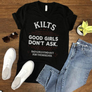 Kilts Good Girls Dont Ask Bad Girls Find Out For Themselves T hoodie, tank top, sweater and long sleeve
