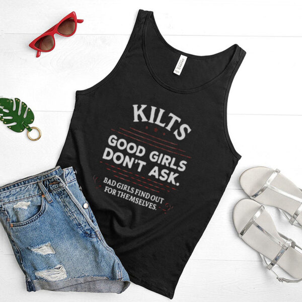 Kilts Good Girls Dont Ask Bad Girls Find Out For Themselves T hoodie, tank top, sweater and long sleeve