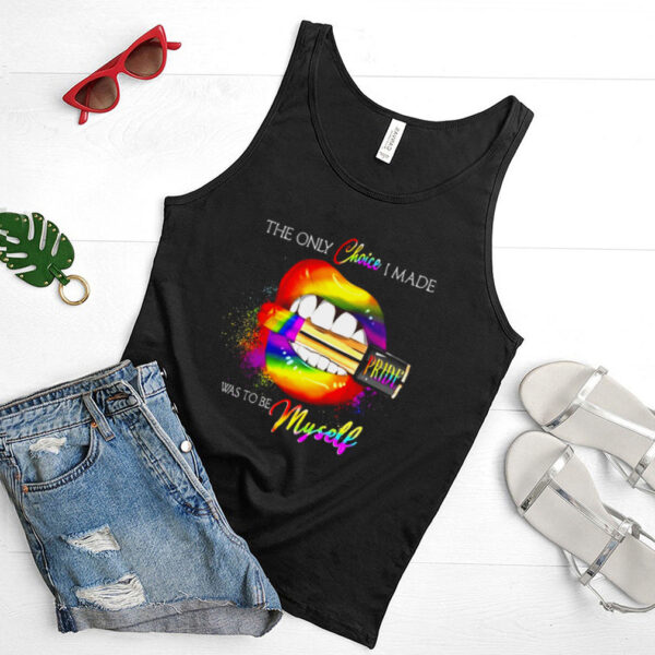 LGBT Lips pride the only choice I made was to be myself hoodie, tank top, sweater and long sleeve