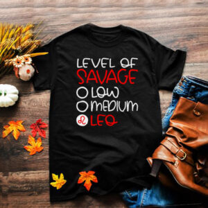 Leo Zodiac August Birthday Level of SavageO Low O Medium T Shirt