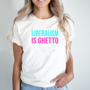 Liberalism is ghetto hoodie, sweater, longsleeve, shirt v-neck, t-shirt