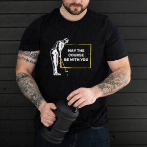 May the course be with you retirement shirt 1 May the course be with you retirement shirt